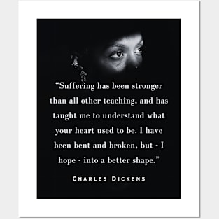 Charles Dickens quote: Suffering has been stronger than all other teaching, and has taught me to understand what your heart used to be. Posters and Art